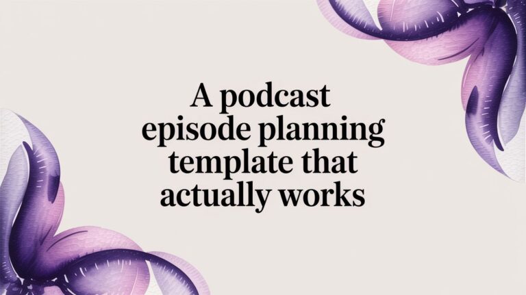 A Podcast Episode Planning Template That Actually Works