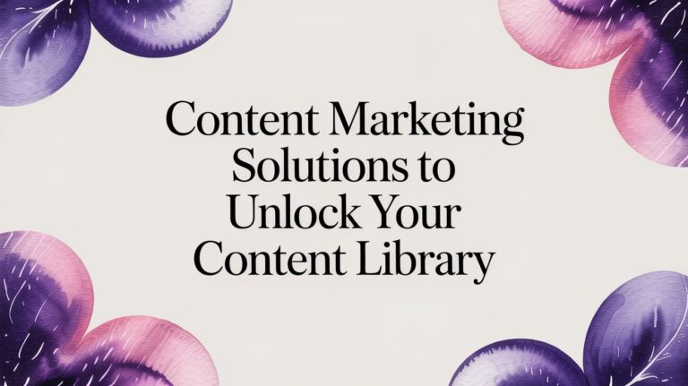 Content Marketing Solutions to Unlock Your Content Library