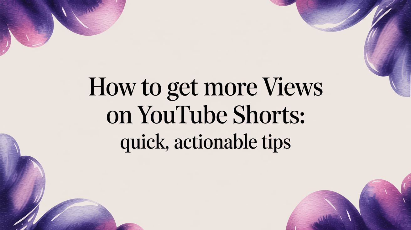 How to Get More Views on YouTube Shorts: Quick, Actionable Tips