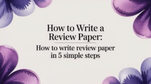 How to Write a Review Paper: A 5-Step Guide for Creators