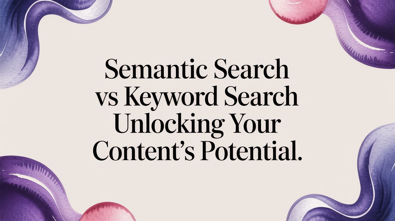 Semantic Search vs Keyword Search: Unlock Your Content's Potential