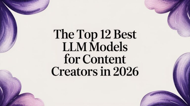 The Top 12 Best LLM Models for Content Creators in 2026