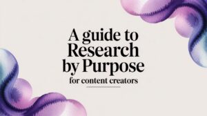 A Guide to Research by Purpose for Content Creators