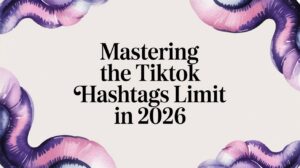 Mastering the TikTok Hashtags Limit: The Ultimate Guide for Creators