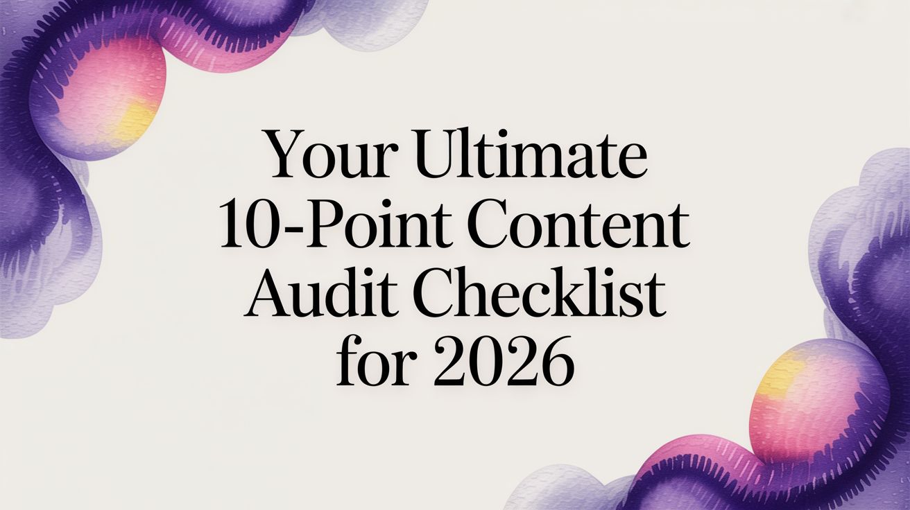 Your Ultimate 10-Point Content Audit Checklist for 2026