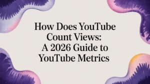How does youtube count views: A 2026 Guide to YouTube Metrics