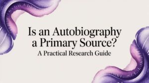 Is an Autobiography a Primary Source? A Practical Research Guide