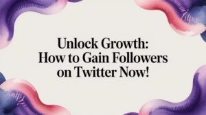 Unlock Growth: How to Gain Followers on Twitter Now!