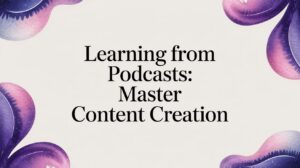 Learning From Podcasts: Master Content Creation in 2026