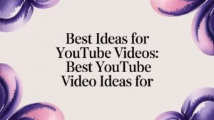 Best Ideas for Youtube Videos: Best YouTube Video Ideas for