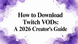 How to Download Twitch VODs: A 2026 Creator’s Guide