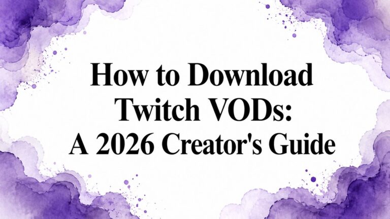 How to Download Twitch VODs: A 2026 Creator’s Guide