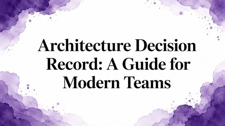 Architecture Decision Record: A Guide for Modern Teams