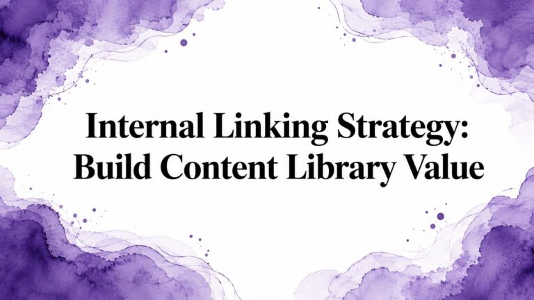 Internal Linking Strategy: Build Content Library Value