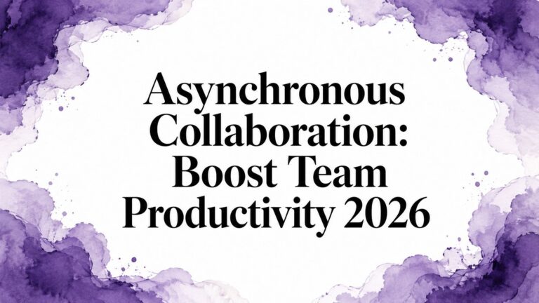 Asynchronous Collaboration: Boost Team Productivity 2026