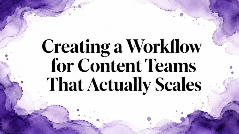 Creating a Workflow for Content Teams That Actually Scales