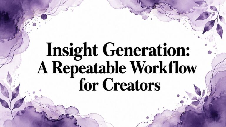 Insight Generation: A Repeatable Workflow for Creators