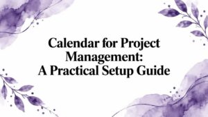 Calendar for Project Management: A Practical Setup Guide