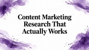 Content Marketing Research That Actually Works
