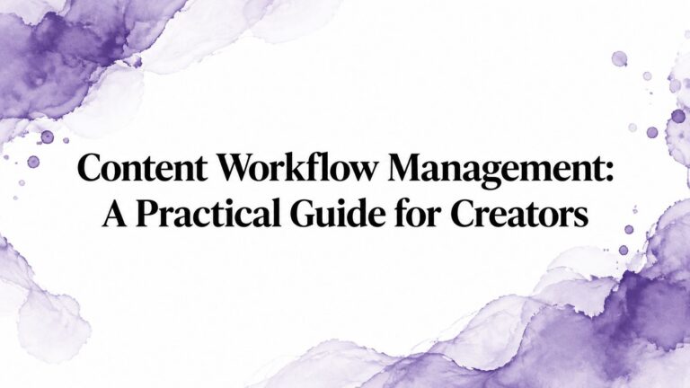 Content Workflow Management: A Practical Guide for Creators