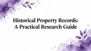 Historical Property Records: A Practical Research Guide