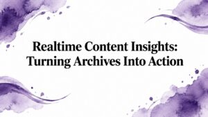 Realtime Content Insights: Turning Archives Into Action