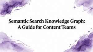 Semantic Search Knowledge Graph: A Guide for Content Teams