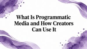 What Is Programmatic Media and How Creators Can Use It